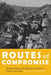 Routes of Compromise: Building Roads and Shaping the Nation in Mexico, 1917-1952 by Michael K. Bess