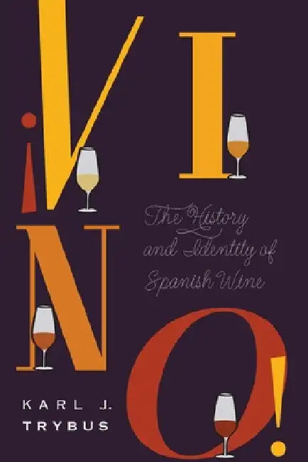 ¡Vino!: The History and Identity of Spanish Wine by Karl J. Trybus