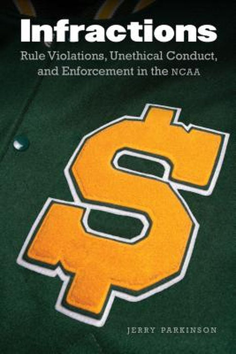 Rule Violations, Unethical Conduct, and Enforcement in the NCAA by Jerry Parkinson