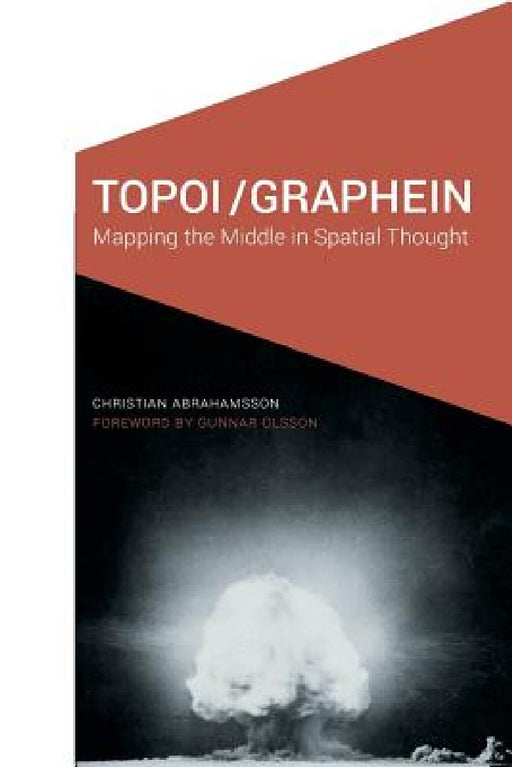 Topoi/Graphein: Mapping the Middle in Spatial Thought by Christian Abrahamsson, Gunnar Olsson
