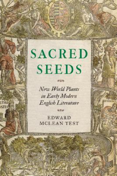 Sacred Seeds: New World Plants in Early Modern English Literature by Edward McLean Test