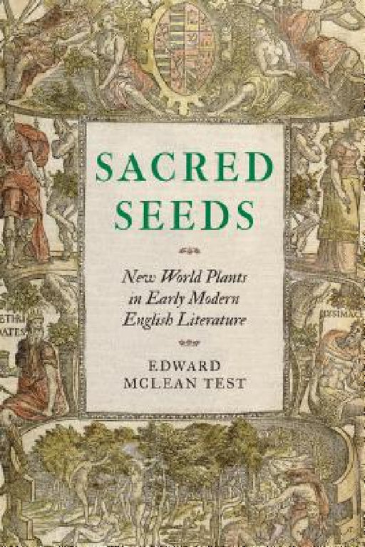 Sacred Seeds: New World Plants in Early Modern English Literature by Edward McLean Test