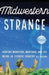 Midwestern Strange: Hunting Monsters, Martians, and the Weird in Flyover Country by B. J. Hollars
