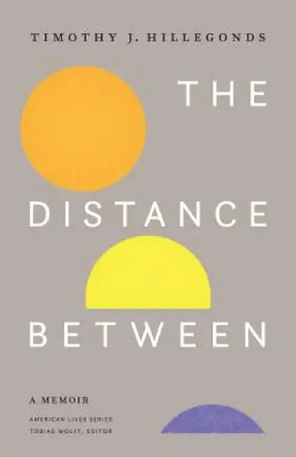 The Distance Between: A Memoir by Timothy J. Hillegonds
