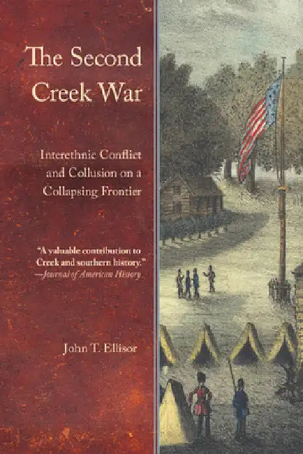 The Second Creek War: Interethnic Conflict and Collusion on a Collapsing Frontier by John T. Ellisor