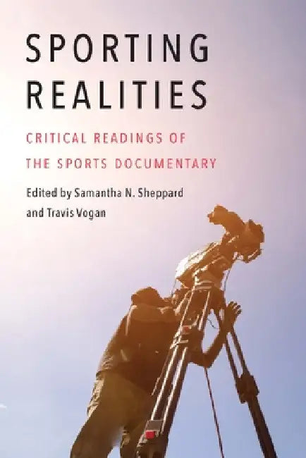 Sporting Realities: Critical Readings of the Sports Documentary by Samantha N. Sheppard