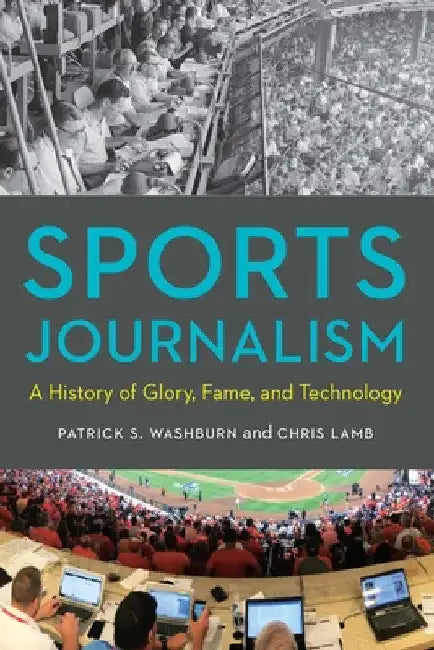 Sports Journalism: A History of Glory, Fame, and Technology by Patrick S. Washburn