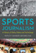 Sports Journalism: A History of Glory, Fame, and Technology by Patrick S. Washburn