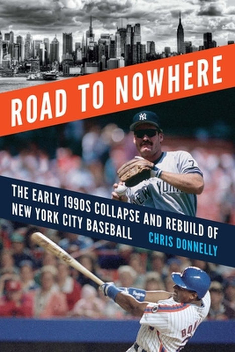 Road to Nowhere: The Early 1990s Collapse and Rebuild of New York City Baseball by Chris Donnelly