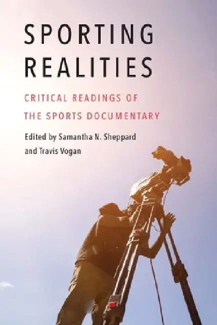 Sporting Realities: Critical Readings of the Sports Documentary by Samantha N. Sheppard