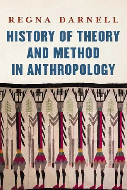 History of Theory and Method in Anthropology by Regna Darnell
