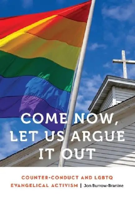 Come Now, Let Us Argue It Out: Counter-Conduct and LGBTQ Evangelical Activism by Jon Burrow-Branine