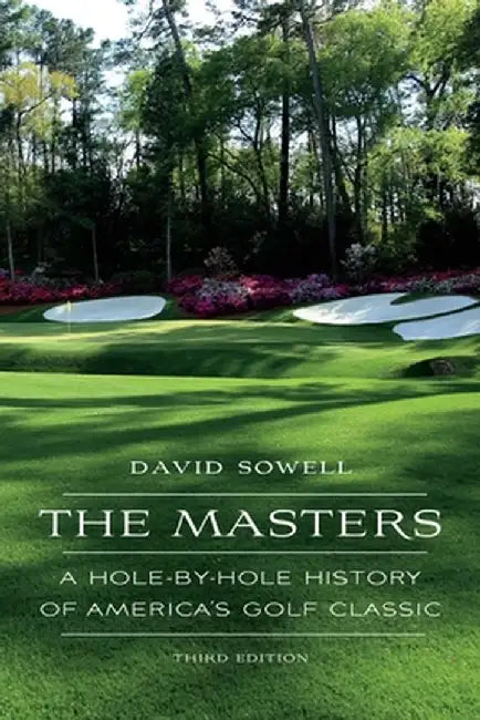 The Masters: A Hole-By-Hole History of America's Golf Classic by David Sowell