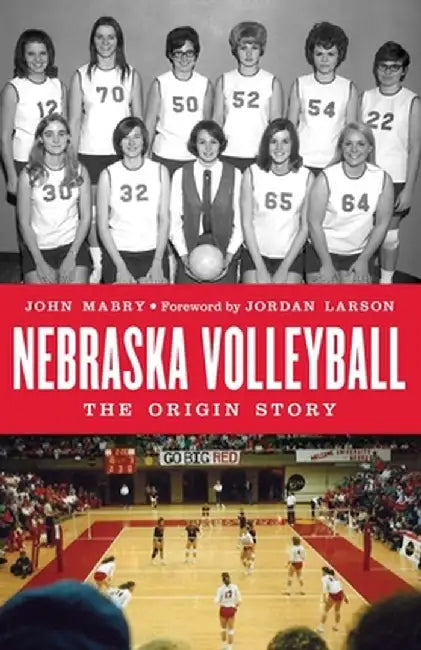 Nebraska Volleyball: The Origin Story by John Mabry