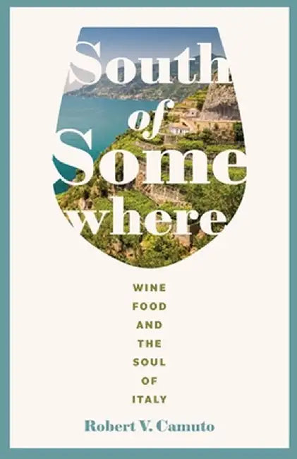South of Somewhere: Wine, Food, and the Soul of Italy by Robert V. Camuto