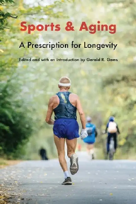 Sports and Aging: A Prescription for Longevity by Gerald R. Gems