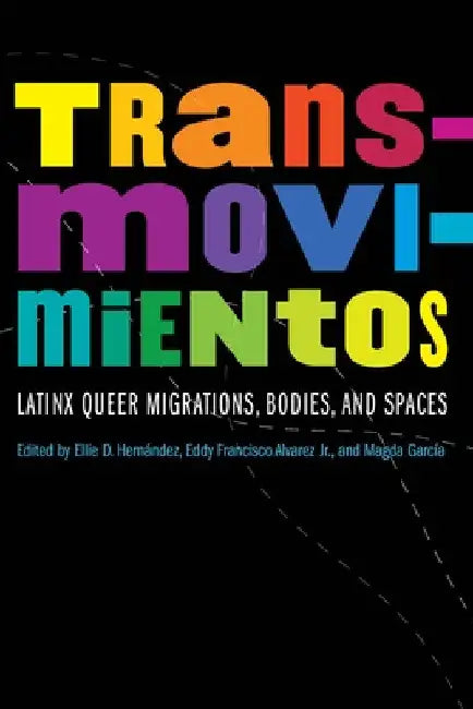 Transmovimientos: Latinx Queer Migrations, Bodies, and Spaces by Ellie D. Hernandez
