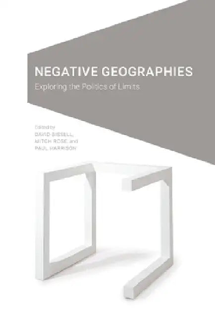Negative Geographies: Exploring the Politics of Limits by David Bissell