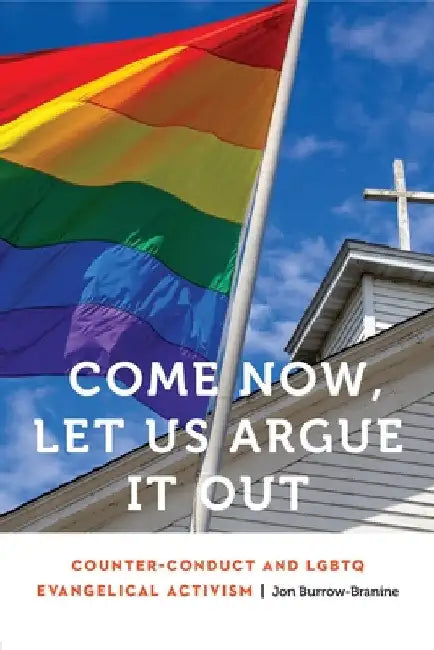Come Now, Let Us Argue It Out: Counter-Conduct and LGBTQ Evangelical Activism by Jon Burrow-Branine