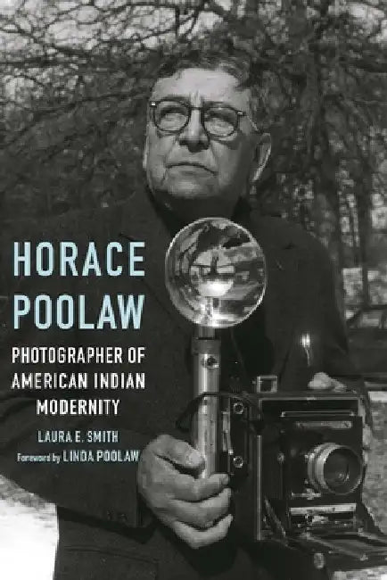 Horace Poolaw, Photographer of American Indian Modernity by Laura E. Smith