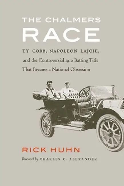 The Chalmers Race: Ty Cobb, Napoleon Lajoie, and the Controversial 1910 Batting Title That Became a National Obsession by Rick Huhn