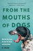 From the Mouths of Dogs: What Our Pets Teach Us about Life, Death, and Being Human by B. J. Hollars