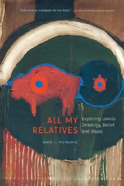 All My Relatives: Exploring Lakota Ontology, Belief, and Ritual by David Posthumus