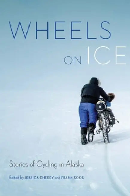 Wheels on Ice: Stories of Cycling in Alaska by Jessica Cherry