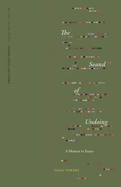 The Sound of Undoing: A Memoir in Essays by Paige Towers
