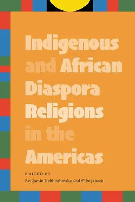Indigenous and African Diaspora Religions in the Americas by Benjamin Hebblethwaite