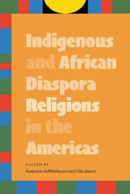 Indigenous and African Diaspora Religions in the Americas by Benjamin Hebblethwaite