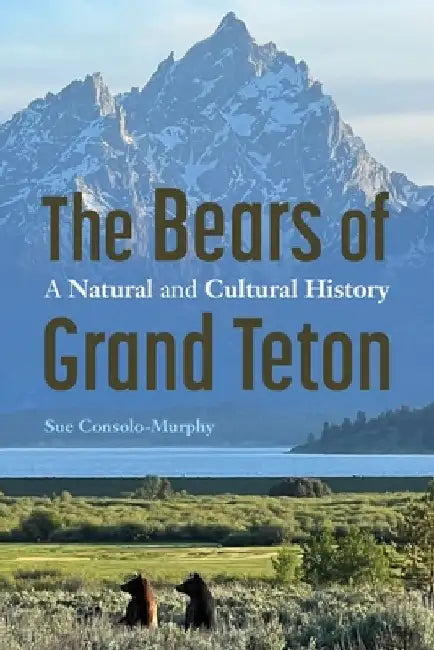 The Bears of Grand Teton: A Natural and Cultural History by Sue Consolo-Murphy