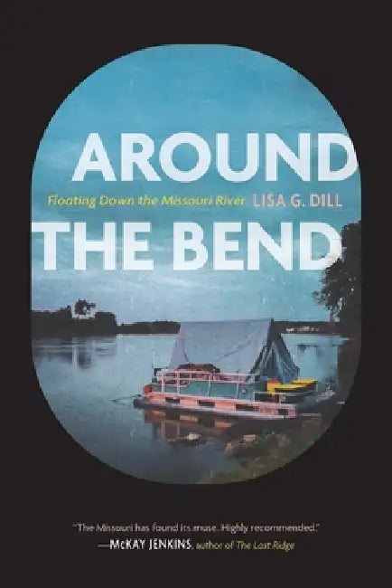 Around the Bend: Floating Down the Missouri River by Lisa G. Dill