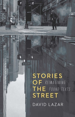 Stories of the Street: Reimagining Found Texts by David Lazar