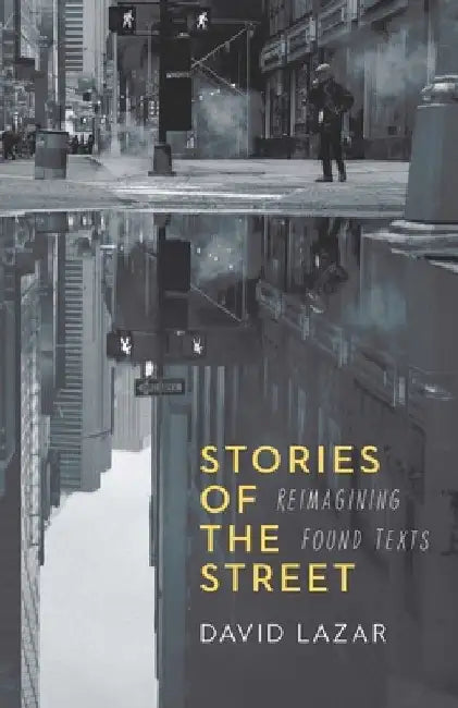Stories of the Street: Reimagining Found Texts by David Lazar