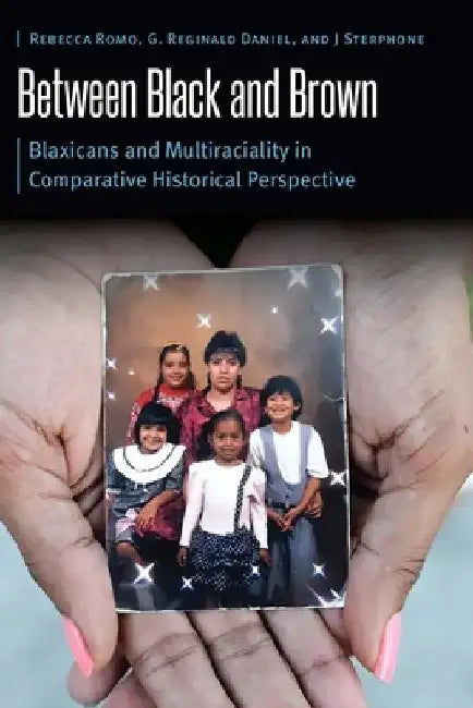 Between Black and Brown: Blaxicans and Multiraciality in Comparative Historical Perspective by Rebecca Romo