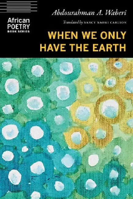 When We Only Have the Earth by Abdourahman A. Waberi