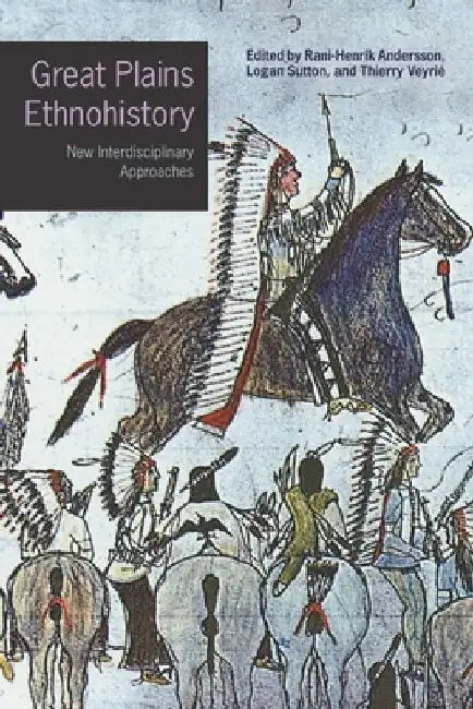 Great Plains Ethnohistory: New Interdisciplinary Approaches by Rani-Henrik Andersson