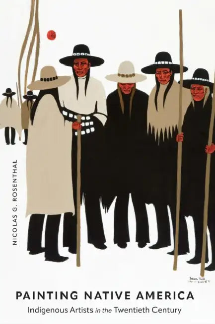 Painting Native America: Indigenous Artists in the Twentieth Century by Nicolas G. Rosenthal