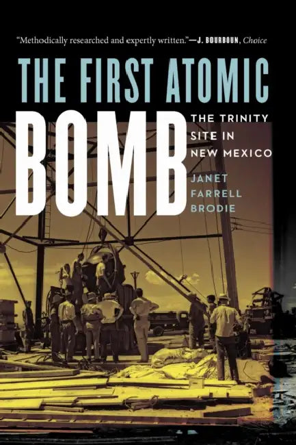 The First Atomic Bomb: The Trinity Site in New Mexico by Janet Farrell Brodie