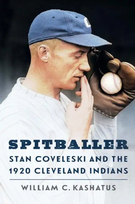 Spitballer: Stan Coveleski and the 1920 Cleveland Indians by William C. Kashatus