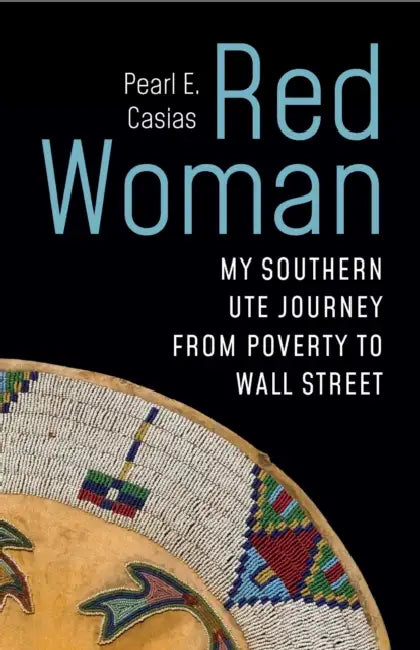 Red Woman: My Southern Ute Journey from Poverty to Wall Street by Pearl E. Casias