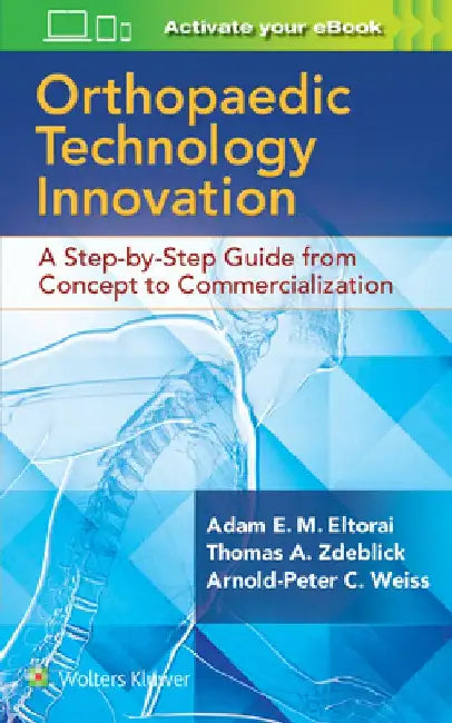 Orthopaedic Technology Innovation: A Step-By-Step Guide from Concept to Commercialization by Adam Eltorai
