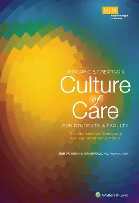 Designing & Creating a Culture of Care for Students & Faculty: The Chamberlain University College of Nursing Model by Susan Groenwald