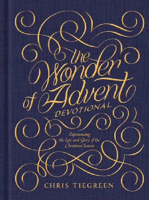 The Wonder of Advent Devotional: Experiencing the Love and Glory of the Christmas Season by Chris Tiegreen