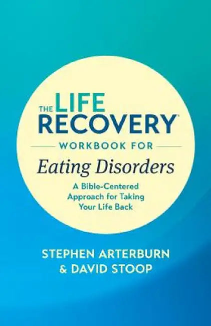 The Life Recovery Workbook for Eating Disorders: A Bible-Centered Approach for Taking Your Life Back by Stephen Arterburn Ed