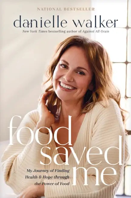 Food Saved Me: My Journey of Finding Health and Hope Through the Power of Food by Danielle Walker