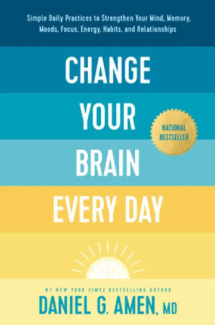 Change Your Brain Every Day: Simple Daily Practices to Strengthen Your Mind Memory Moods Focus Energy Habits by Amen MD Daniel G.