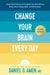 Change Your Brain Every Day: Simple Daily Practices to Strengthen Your Mind Memory Moods Focus Energy Habits by Amen MD Daniel G.