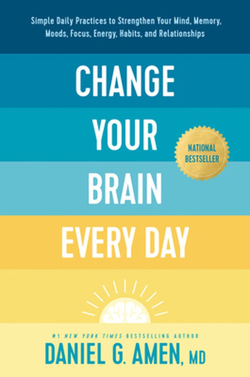 Change Your Brain Every Day: Simple Daily Practices to Strengthen Your Mind Memory Moods Focus Energy Habits by Amen MD Daniel G.